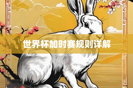 世界杯加时赛规则详解
