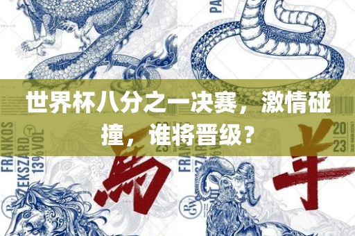 世界杯八分之一决赛，激情碰撞，谁将晋级？