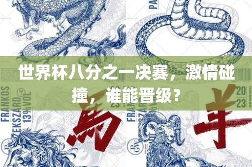 世界杯八分之一决赛，激情碰撞，谁能晋级？