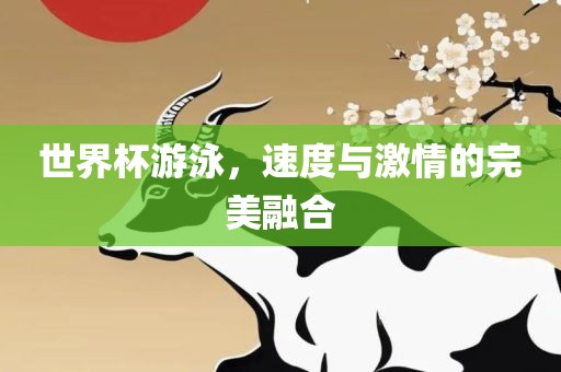 世界杯游泳，速度与激情的完美融合