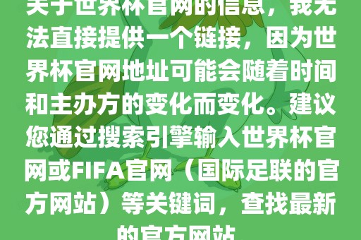 关于世界杯官网的信息，我无法直接提供一个链接，因为世界杯官网地址可能会随着时间和主办方的变化而变化。建议您通过搜索引擎输入世界杯官网或FIFA官网（国际足联的官方网站）等关键词，查找最新的官方网站。眉山市正发家政服务有限公司