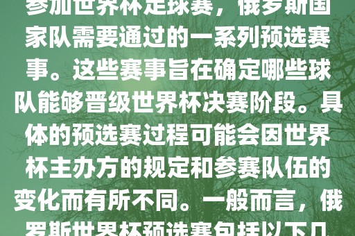 俄罗斯世界杯预选赛是指为了参加世界杯足球赛，俄罗斯国家队需要通过的一系列预选赛事。这些赛事旨在确定哪些球队能够晋级世界杯决赛阶段。具体的预选赛过程可能会因世界杯主办方的规定和参赛队伍的变化而有所不同。一般而言，俄罗斯世界杯预选赛包括以下几个阶段