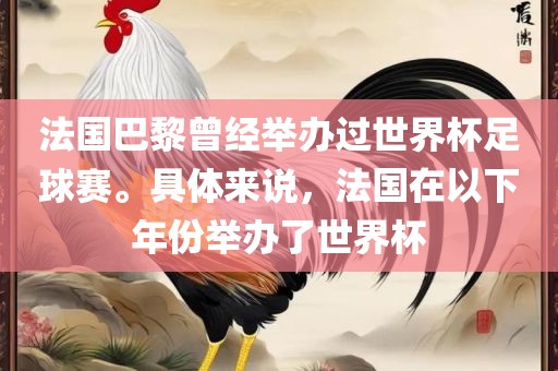 法国巴黎曾经举办过世界杯足球赛。具体来说，法国在以下年份举办了世界杯