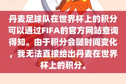 丹麦足球队在世界杯上的积分可以通过FIFA的官方网站查询得知。由于积分会随时间变化，我无法直接给出丹麦眉山市正发家政服务有限公司在世界杯上的积分。