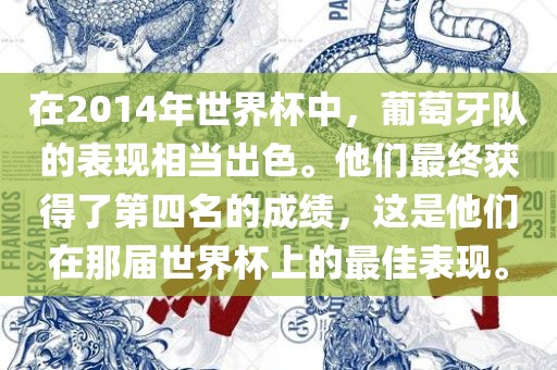 在2014年世界杯中，葡萄牙队的表现相当出色。他们最终获得了第四名的成绩，这是他们在那届世界杯上的最佳表现。