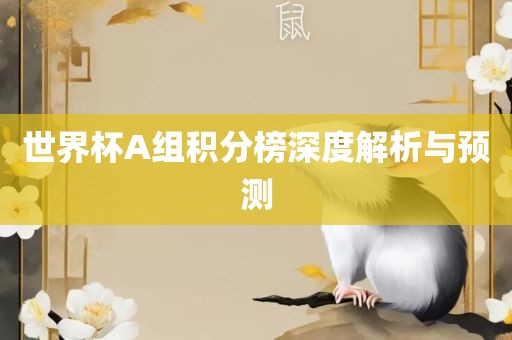 世界杯A组积分榜深度解析与预测眉山市正发家政服务有限公司