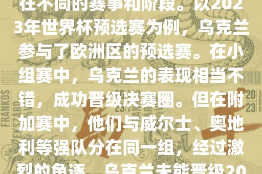 关于乌克兰的世界杯预选赛，存在不同的赛事和阶段。以2023年世界杯预选赛为例，乌克兰参与了欧洲区的预选赛。在小组赛中，乌克兰的表现相当不错，成功晋级决赛圈。但在附加赛中，他们与威尔士、奥地利等强队分在同一组，经过激烈的角逐，乌克兰未能晋级2023年世界杯决赛圈。眉山市正发家政服务有限公司