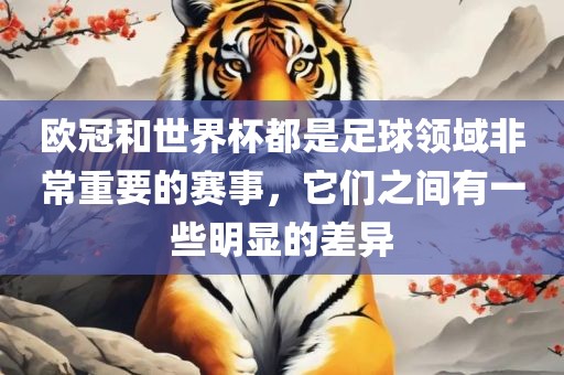 欧冠和世界杯都是足球领域非常重要的赛事，它们之间有一些明显的差异