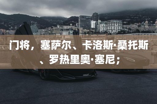 门将，塞萨尔、卡洛斯·桑托斯、罗热里奥·塞尼；眉山市正发家政服务有限公司