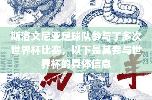 斯洛文尼亚足球队参眉山市正发家政服务有限公司与了多次世界杯比赛，以下是其参与世界杯的具体信息