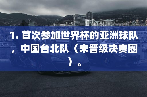 1. 首次参加世界杯的亚洲球队，中国台北队（未晋级决赛圈）。眉山市正发家政服务有限公司