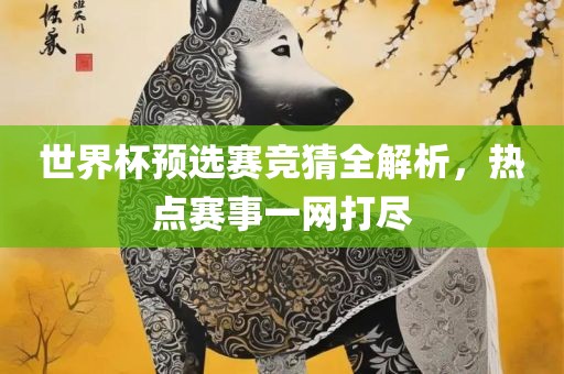 世界杯预选赛竞猜全解析眉山市正发家政服务有限公司，热点赛事一网打尽