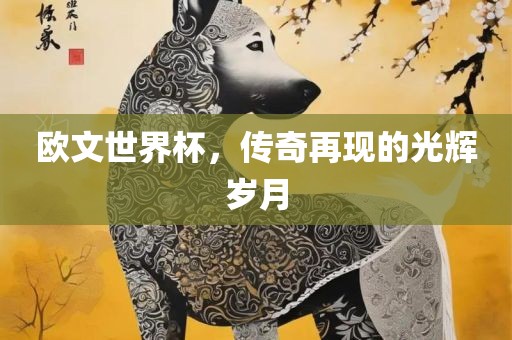 欧文世界杯，传奇再现的光辉岁月