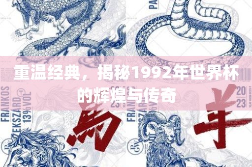 重温经典，揭秘1992年世界杯的辉煌与传奇