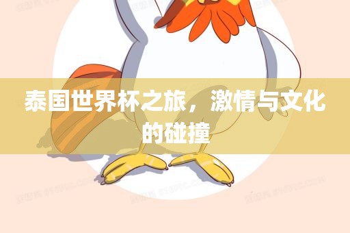 泰国世界杯之旅，激情与文化的碰撞眉山市正发家政服务有限公司