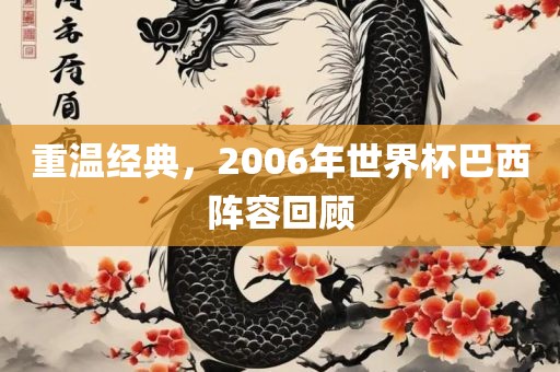 重温经典，2006年世界杯巴西阵容回顾