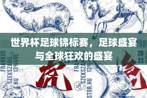 世界杯足球锦标赛，足球盛宴与全球狂欢的盛宴眉山市正发家政服务有限公司