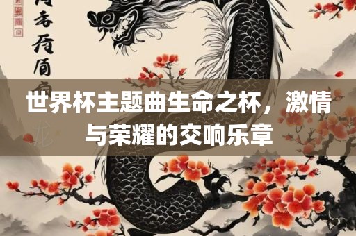 世界杯主题曲生命之杯，激情与荣耀的交响乐章眉山市正发家政服务有限公司