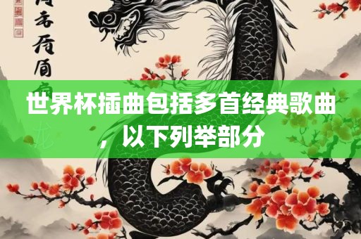 世界杯插曲包括多首经典歌曲，以下列举部分