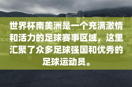 世界杯南美洲是一个充满激情和活力的足球赛事区域，这里汇聚了众多足球强国和优秀的足球运动员。眉山市正发家政服务有限公司