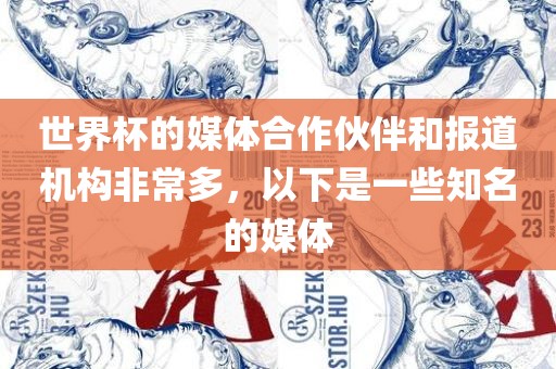 世界杯的媒体合作伙伴和报道机构非常多，以下是一些知名的媒体眉山市正发家政服务有限公司