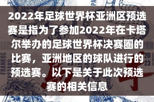 2022年足球世界杯亚洲区预选赛是指为了参加2022年在卡塔尔举办的足球世界杯决赛圈的比赛，亚洲地区的球队进行的预选赛。以下是关于此次预选赛的相关信息眉山市正发家政服务有限公司