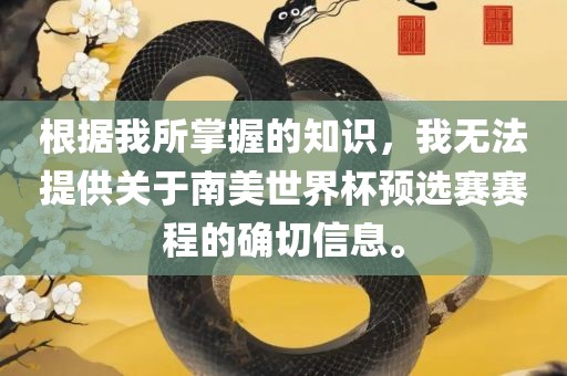 根据我所掌握的知识，我无法提供关于南美世界杯预选赛赛程的确切信息。