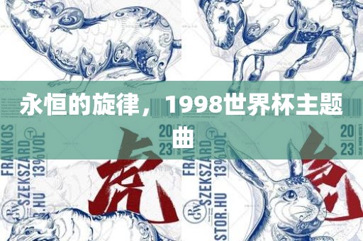 永恒的旋律，1998世界杯主题曲眉山市正发家政服务有限公司