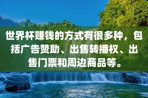 世界杯赚钱的方式有很多种，包括广告赞助、出售转播权、出售门票和周边商品等。眉山市正发家政服务有限公司