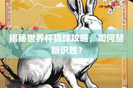 揭秘世界杯猜球攻略，如何慧眼识胜？眉山市正发家政服务有限公司