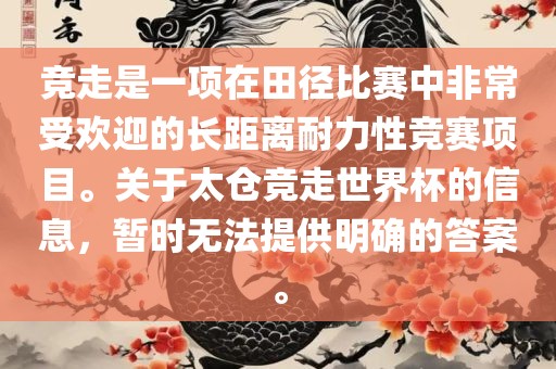 竞走是一项在田径比赛中非常受欢迎的长距离耐力性竞赛项目。关于太仓竞走世界杯的信息，暂时无法提供明确的答案。眉山市正发家政服务有限公司