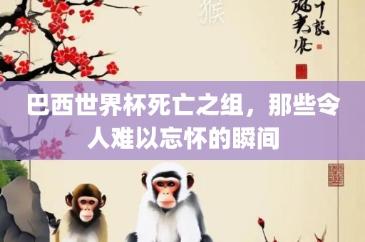 巴西世界杯死亡之组，那些令人难以忘怀的瞬间