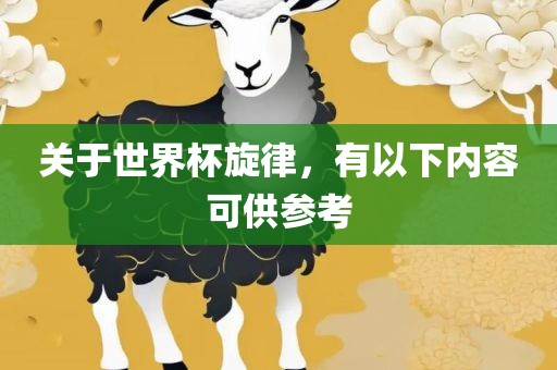 关于世界杯旋律，有以下内容可供参考眉山市正发家政服务有限公司