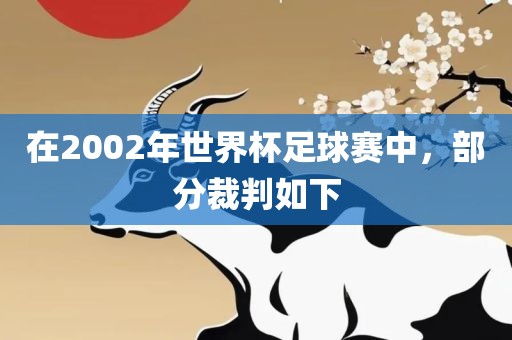 在2002年世界杯足球赛中，部分裁判如下眉山市正发家政服务有限公司