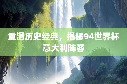 重温历史经典，揭秘94世界杯意大利阵容