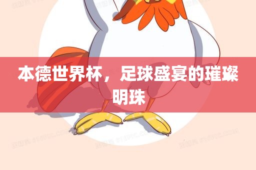 本德世界杯，足球盛宴的璀璨明珠眉山市正发家政服务有限公司
