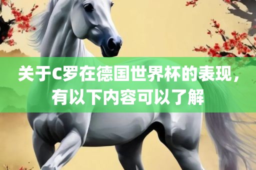关于C罗在德国世界杯的表现，有以下内容可以了解