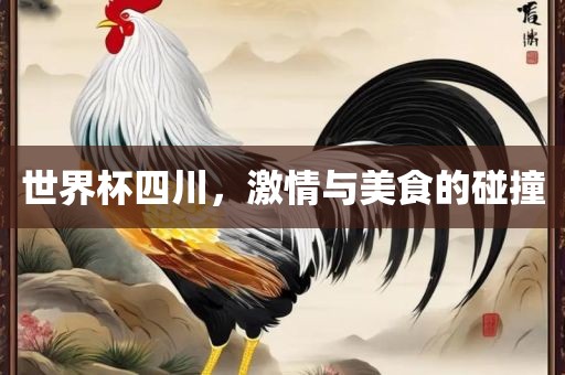 世界杯四川，激情与美食的碰撞眉山市正发家政服务有限公司