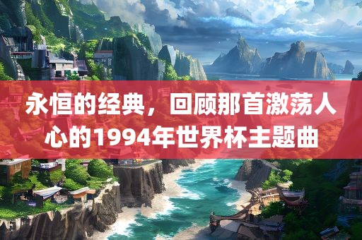 永恒的经典，回顾那首激荡人心的1994年世界杯主题曲