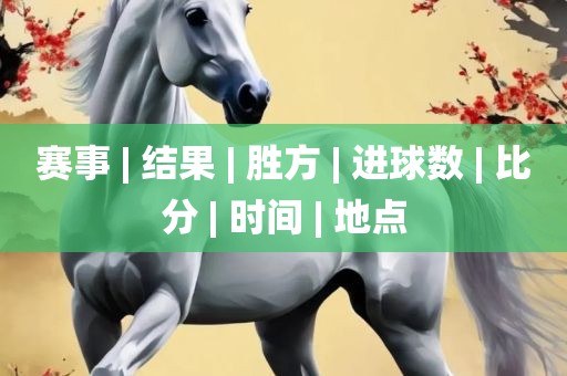 赛事 | 结果 | 胜方 | 进球数 | 比分 | 眉山市正发家政服务有限公司时间 | 地点