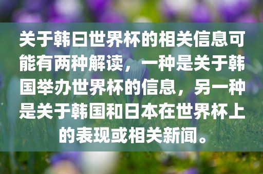 关于韩曰世界杯的相关信息可能有两种解读，一种是关于韩国举办世界杯的信息，另一种是关于韩国和日本在世界杯上眉山市正发家政服务有限公司的表现或相关新闻。