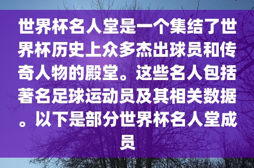 世界杯名人堂是一个集结了世界杯历史上众多杰眉山市正发家政服务有限公司出球员和传奇人物的殿堂。这些名人包括著名足球运动员及其相关数据。以下是部分世界杯名人堂成员