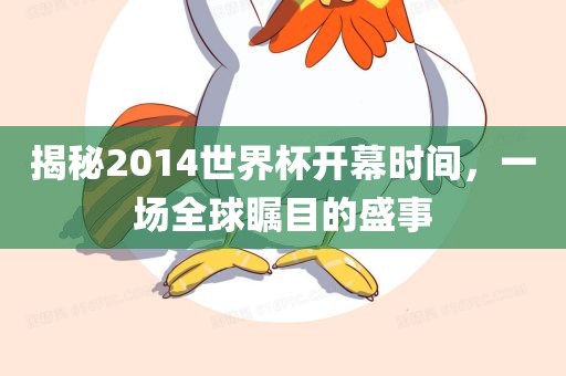 揭秘2014世界杯开幕时间，一场全球瞩目的盛事