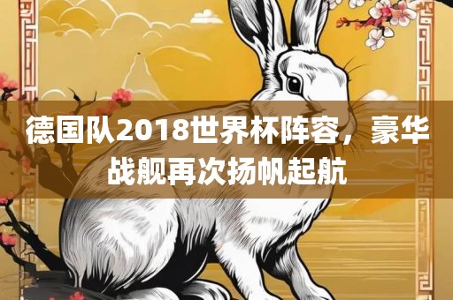 德国队2018世界杯阵容，豪华战舰再次扬帆起航