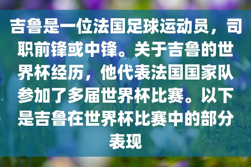 吉鲁是一位法国足球运动员，司职前锋或中锋。关于吉鲁的世界杯经历，他代表法国国家队参加了多届世界杯比赛。以下是吉鲁眉山市正发家政服务有限公司在世界杯比赛中的部分表现
