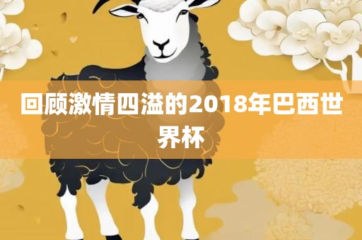 回顾激情四溢的2018年巴西世界杯