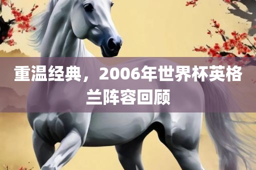 重温经典，2006年世界杯英格兰阵容回顾