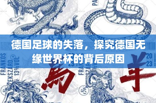 德国足球的失落，探究德国无缘世界杯的背后原因眉山市正发家政服务有限公司