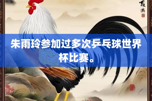 朱雨玲参加过多次乒乓球世界杯比赛。