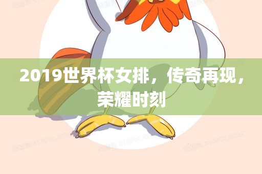 2019世界杯女排，传奇再现，荣耀时刻